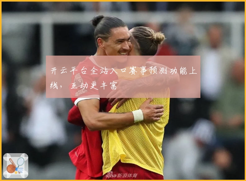 开云平台全站入口赛事预测功能上线，互动更丰富