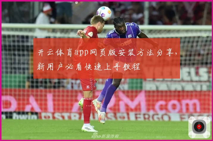 开云体育app网页版安装方法分享，新用户必看快速上手教程