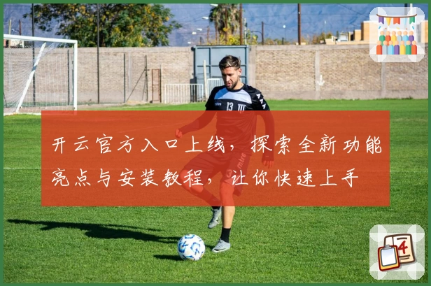 开云官方入口上线，探索全新功能亮点与安装教程，让你快速上手