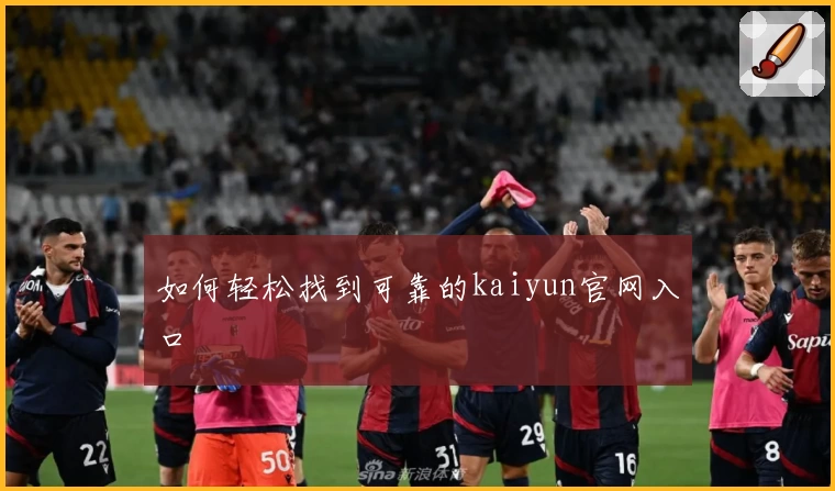 如何轻松找到可靠的kaiyun官网入口