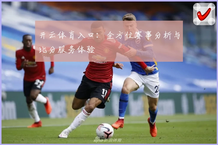 开云体育入口：全方位赛事分析与比分服务体验