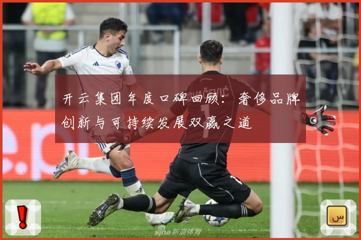 开云集团年度口碑回顾：奢侈品牌创新与可持续发展双赢之道