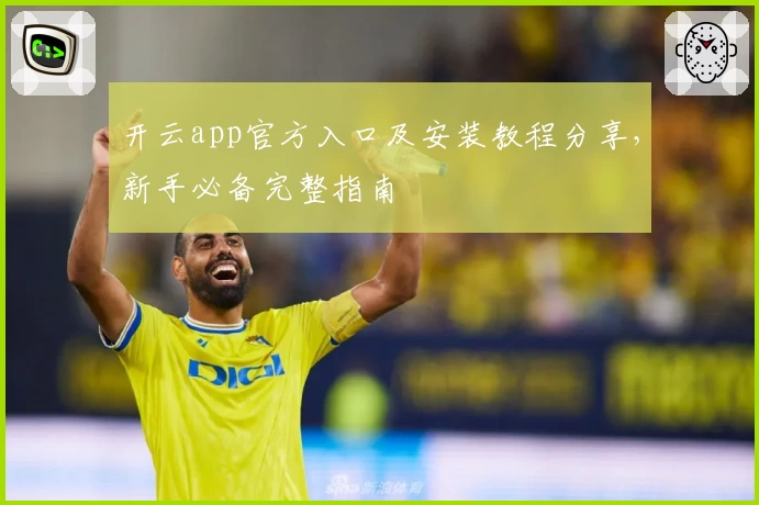 开云app官方入口及安装教程分享，新手必备完整指南