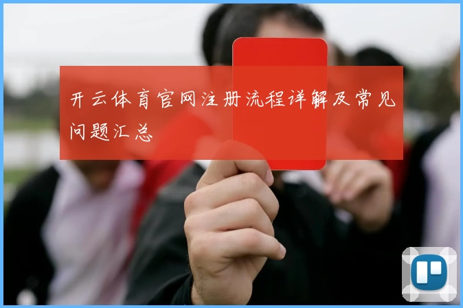 开云体育官网注册流程详解及常见问题汇总