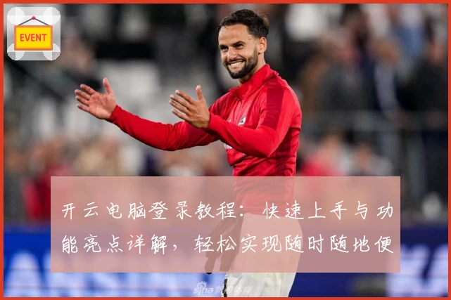 开云电脑登录教程：快速上手与功能亮点详解，轻松实现随时随地便捷操作