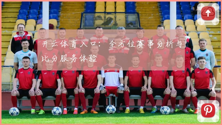 开云体育入口：全方位赛事分析与比分服务体验