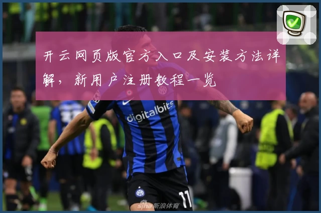 开云网页版官方入口及安装方法详解，新用户注册教程一览