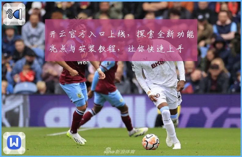 开云官方入口上线，探索全新功能亮点与安装教程，让你快速上手